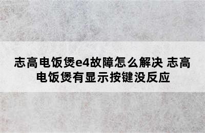 志高电饭煲e4故障怎么解决 志高电饭煲有显示按键没反应